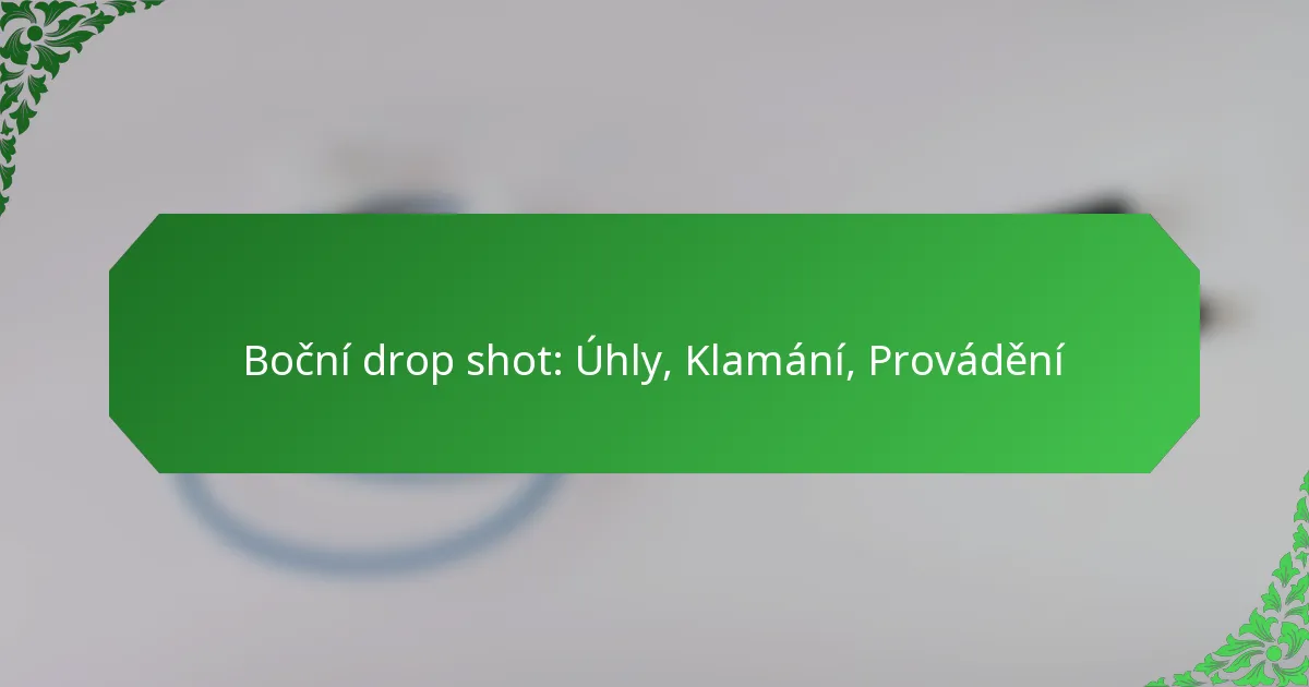 Boční drop shot: Úhly, Klamání, Provádění