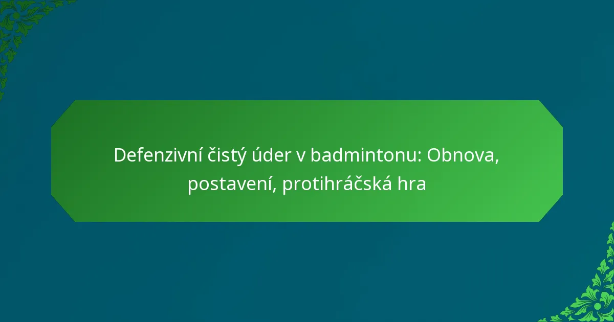 Defenzivní čistý úder v badmintonu: Obnova, postavení, protihráčská hra