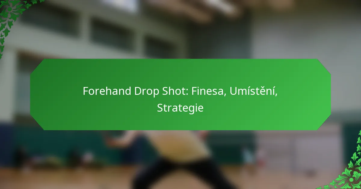 Forehand Drop Shot: Finesa, Umístění, Strategie