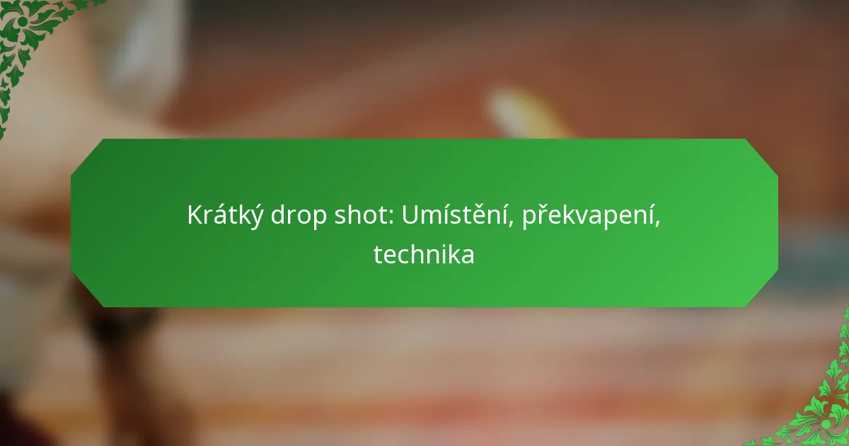 Krátký drop shot: Umístění, překvapení, technika