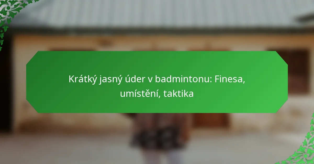 Krátký jasný úder v badmintonu: Finesa, umístění, taktika