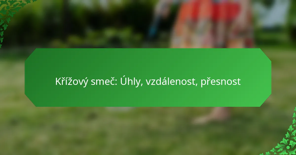 Křížový smeč: Úhly, vzdálenost, přesnost