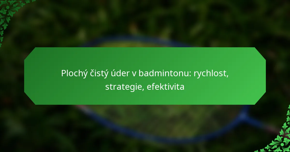 Plochý čistý úder v badmintonu: rychlost, strategie, efektivita