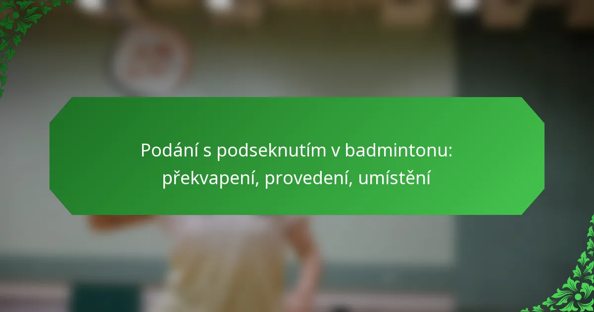 Podání s podseknutím v badmintonu: překvapení, provedení, umístění