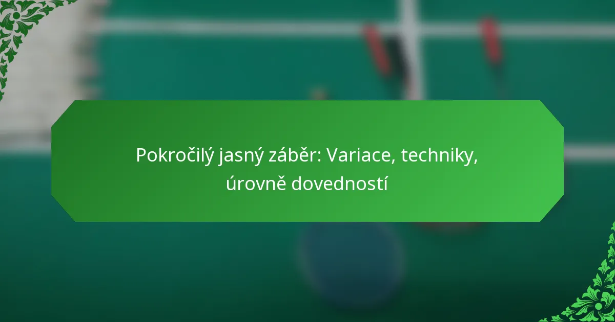 Pokročilý jasný záběr: Variace, techniky, úrovně dovedností
