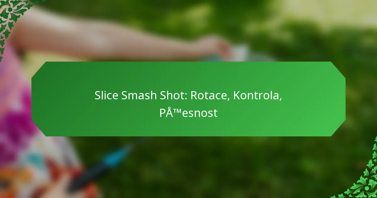 Slice Smash Shot: Rotace, Kontrola, Přesnost