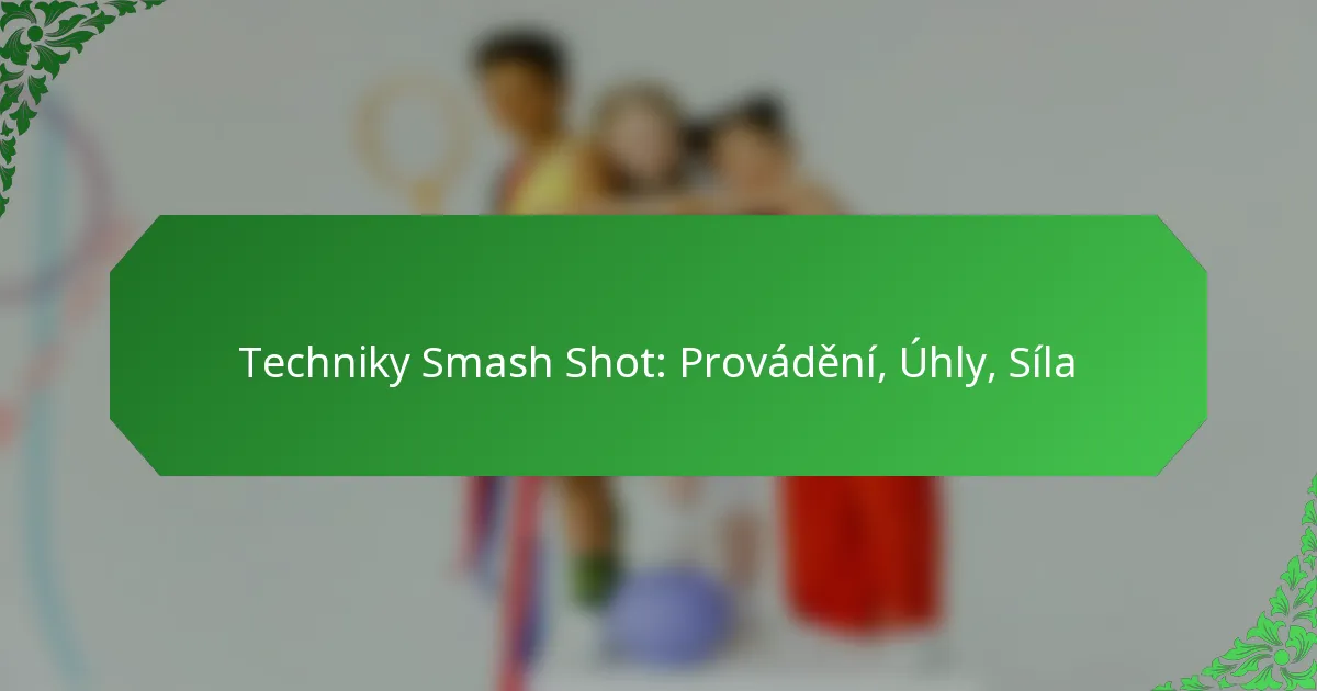 Techniky Smash Shot: Provádění, Úhly, Síla