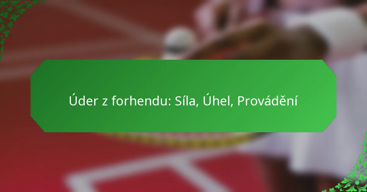 Úder z forhendu: Síla, Úhel, Provádění