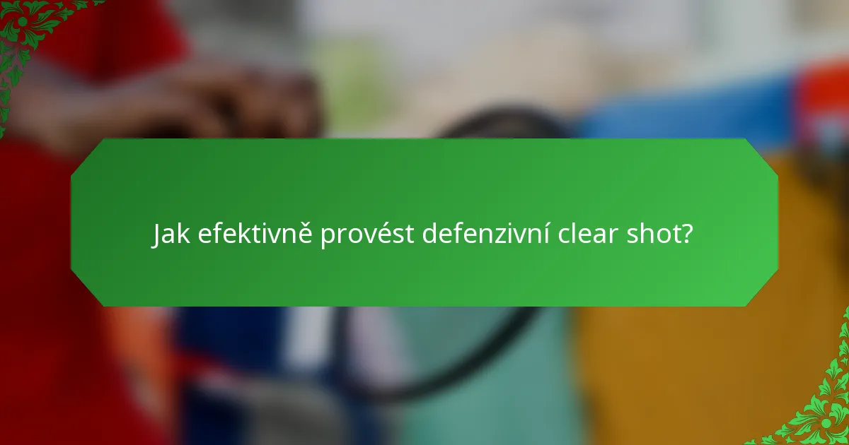 Jak efektivně provést defenzivní clear shot?