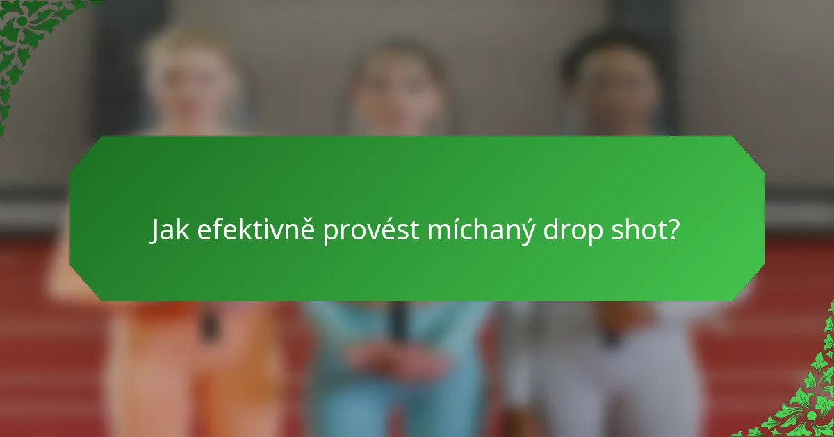 Jak efektivně provést míchaný drop shot?