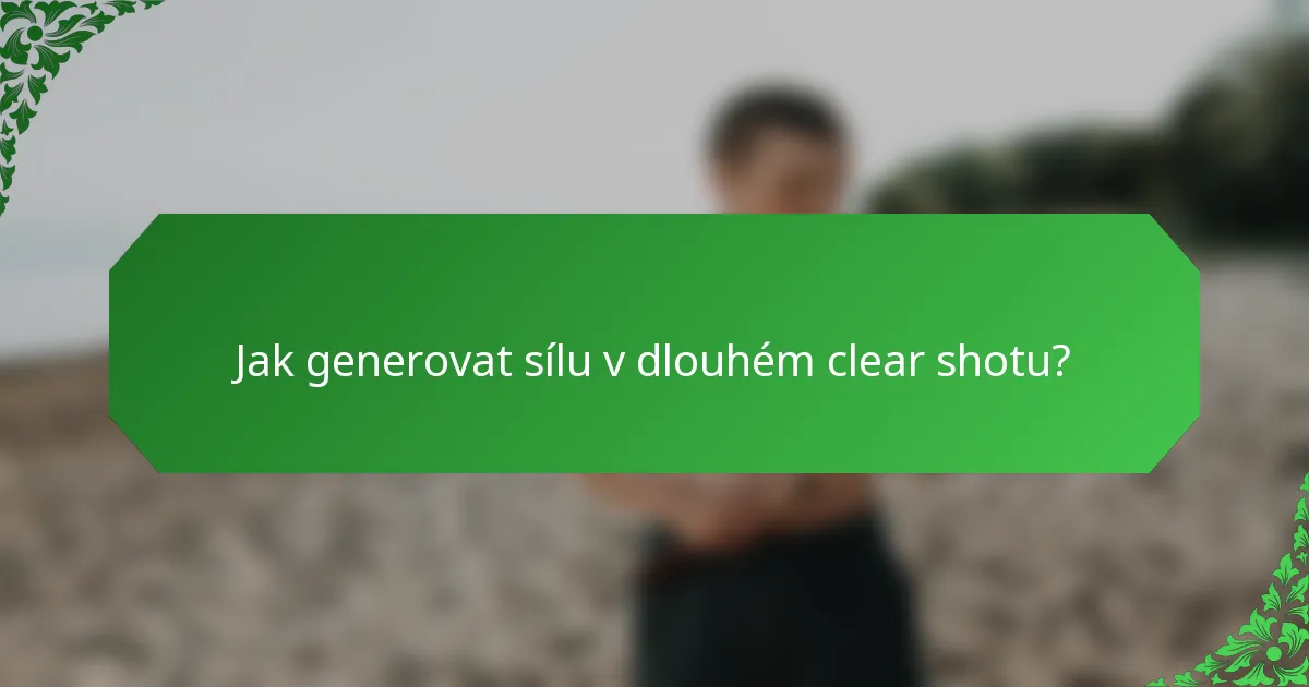 Jak generovat sílu v dlouhém clear shotu?