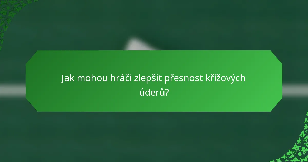 Jak mohou hráči zlepšit přesnost křížových úderů?
