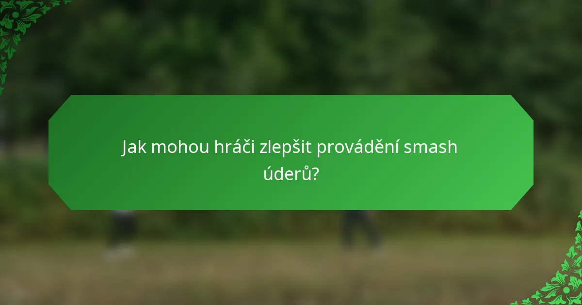Jak mohou hráči zlepšit provádění smash úderů?
