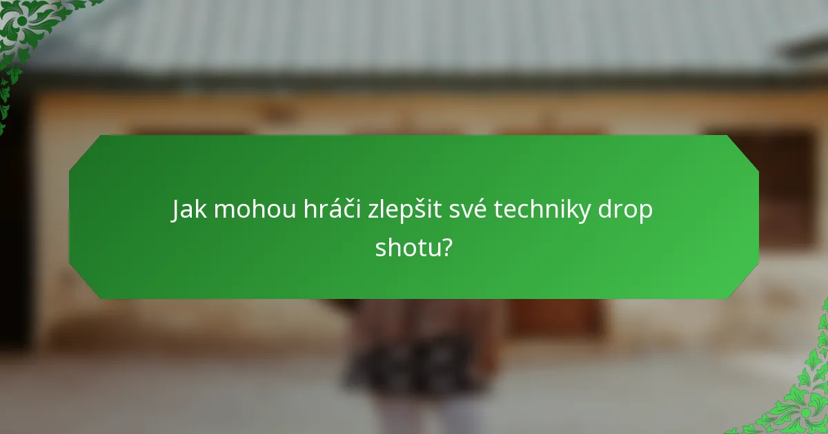 Jak mohou hráči zlepšit své techniky drop shotu?