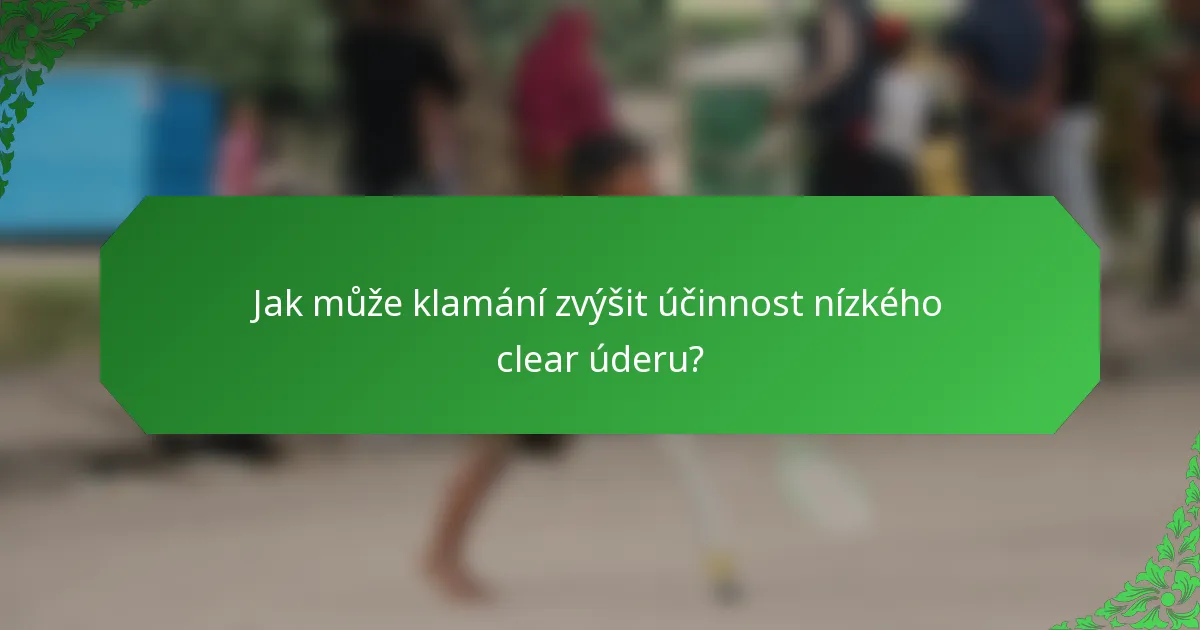 Jak může klamání zvýšit účinnost nízkého clear úderu?