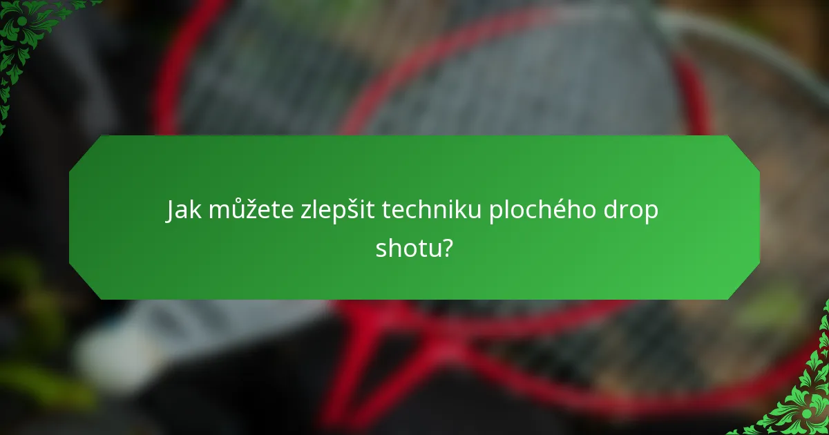 Jak můžete zlepšit techniku plochého drop shotu?