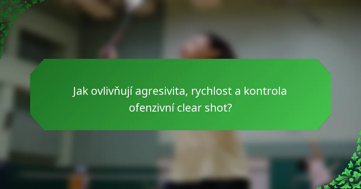 Jak ovlivňují agresivita, rychlost a kontrola ofenzivní clear shot?