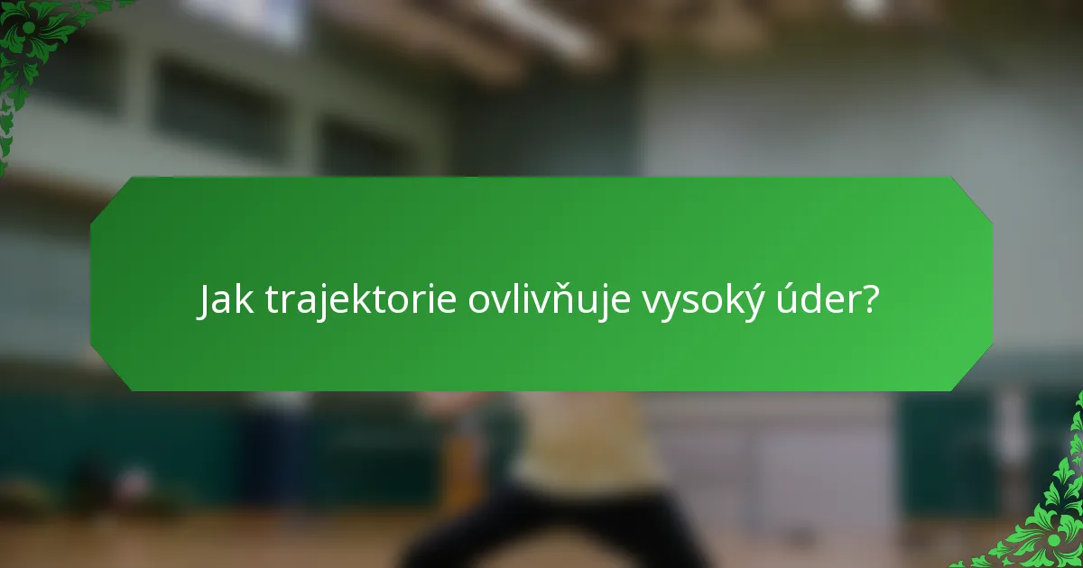 Jak trajektorie ovlivňuje vysoký úder?