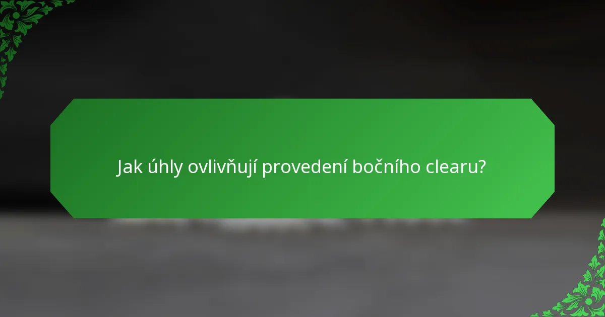 Jak úhly ovlivňují provedení bočního clearu?