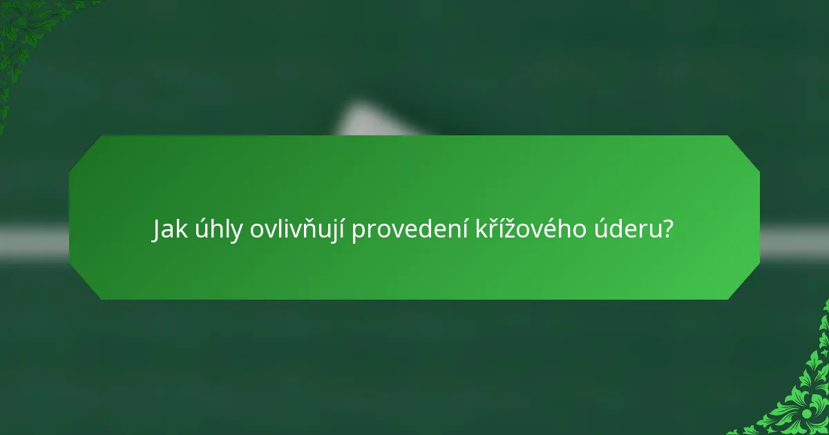 Jak úhly ovlivňují provedení křížového úderu?