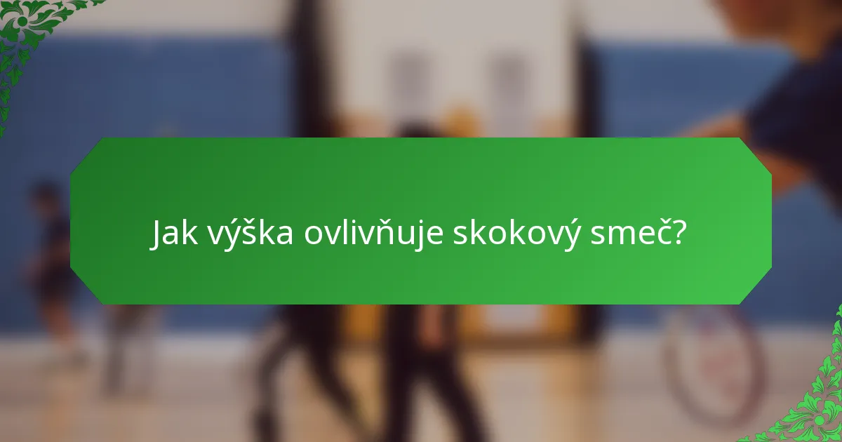 Jak výška ovlivňuje skokový smeč?