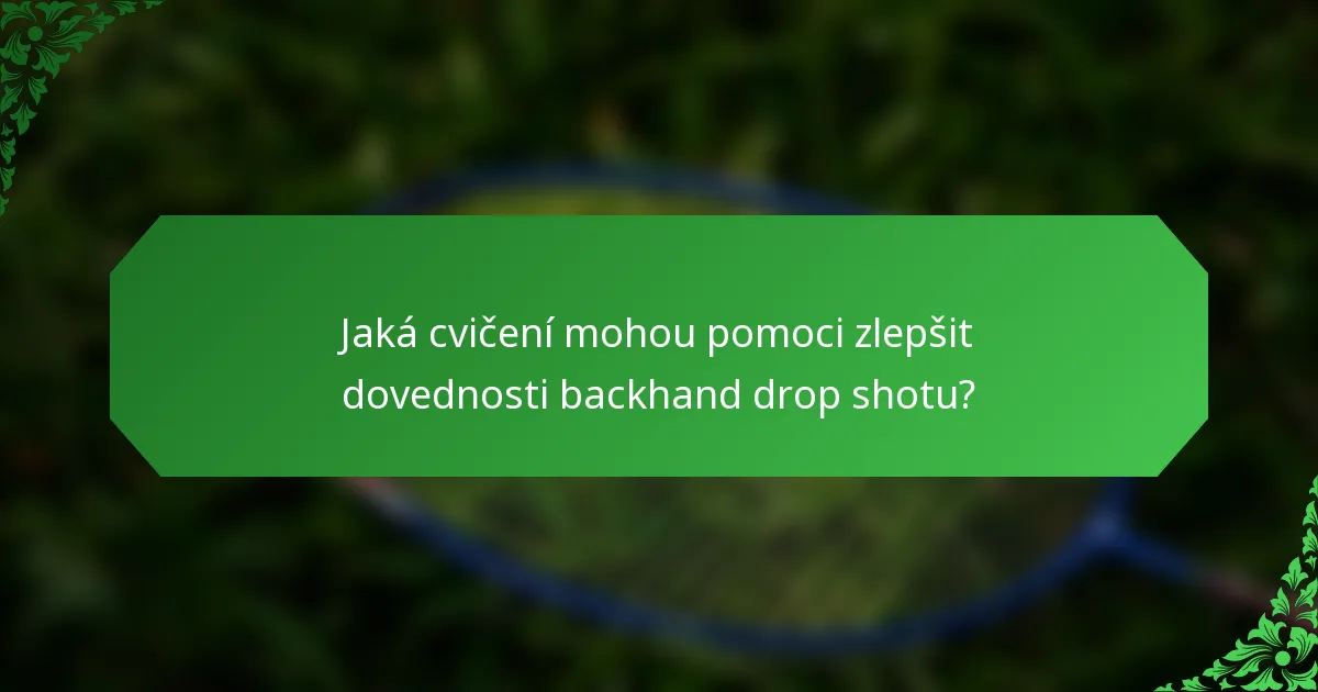 Jaká cvičení mohou pomoci zlepšit dovednosti backhand drop shotu?