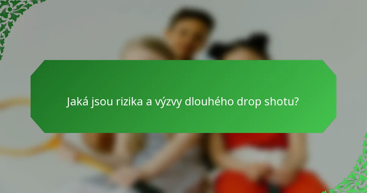 Jaká jsou rizika a výzvy dlouhého drop shotu?