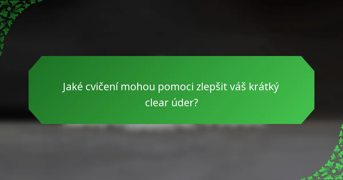 Jaké cvičení mohou pomoci zlepšit váš krátký clear úder?