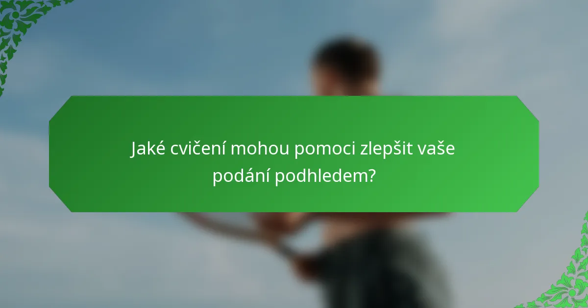 Jaké cvičení mohou pomoci zlepšit vaše podání podhledem?