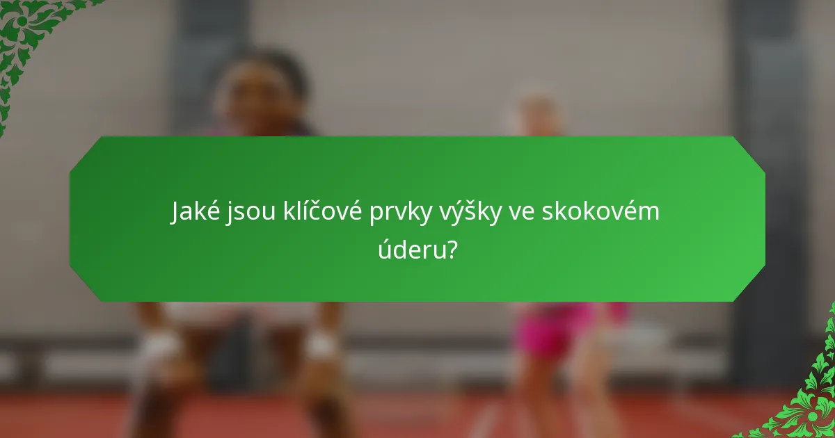 Jaké jsou klíčové prvky výšky ve skokovém úderu?