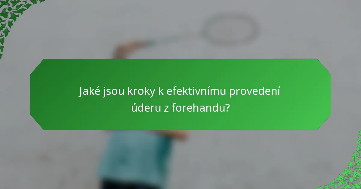 Jaké jsou kroky k efektivnímu provedení úderu z forehandu?