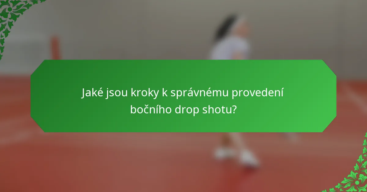 Jaké jsou kroky k správnému provedení bočního drop shotu?