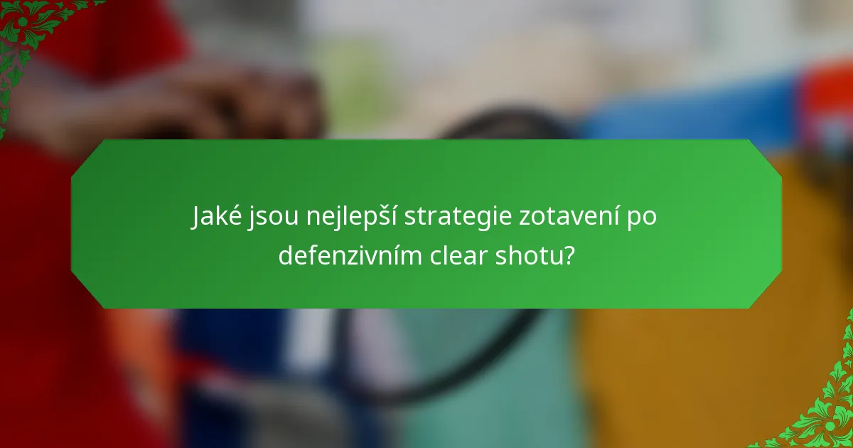 Jaké jsou nejlepší strategie zotavení po defenzivním clear shotu?