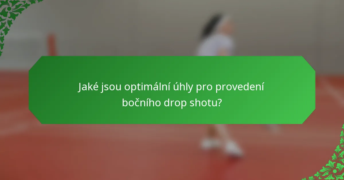 Jaké jsou optimální úhly pro provedení bočního drop shotu?