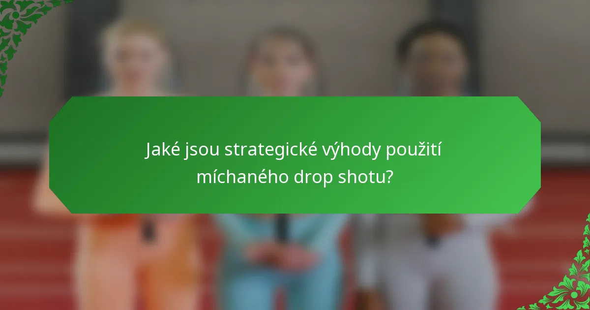 Jaké jsou strategické výhody použití míchaného drop shotu?