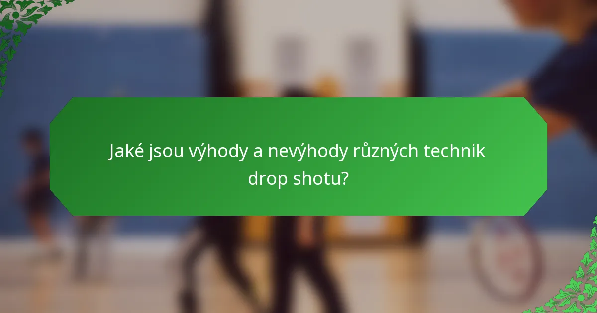 Jaké jsou výhody a nevýhody různých technik drop shotu?