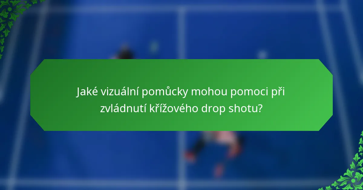 Jaké vizuální pomůcky mohou pomoci při zvládnutí křížového drop shotu?