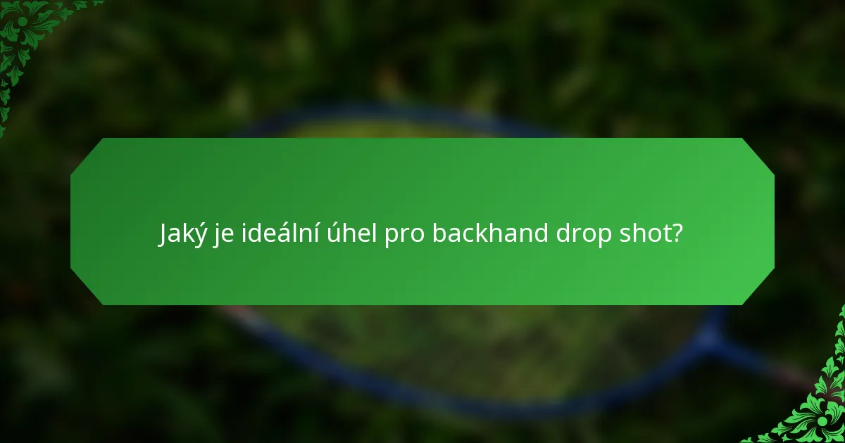 Jaký je ideální úhel pro backhand drop shot?