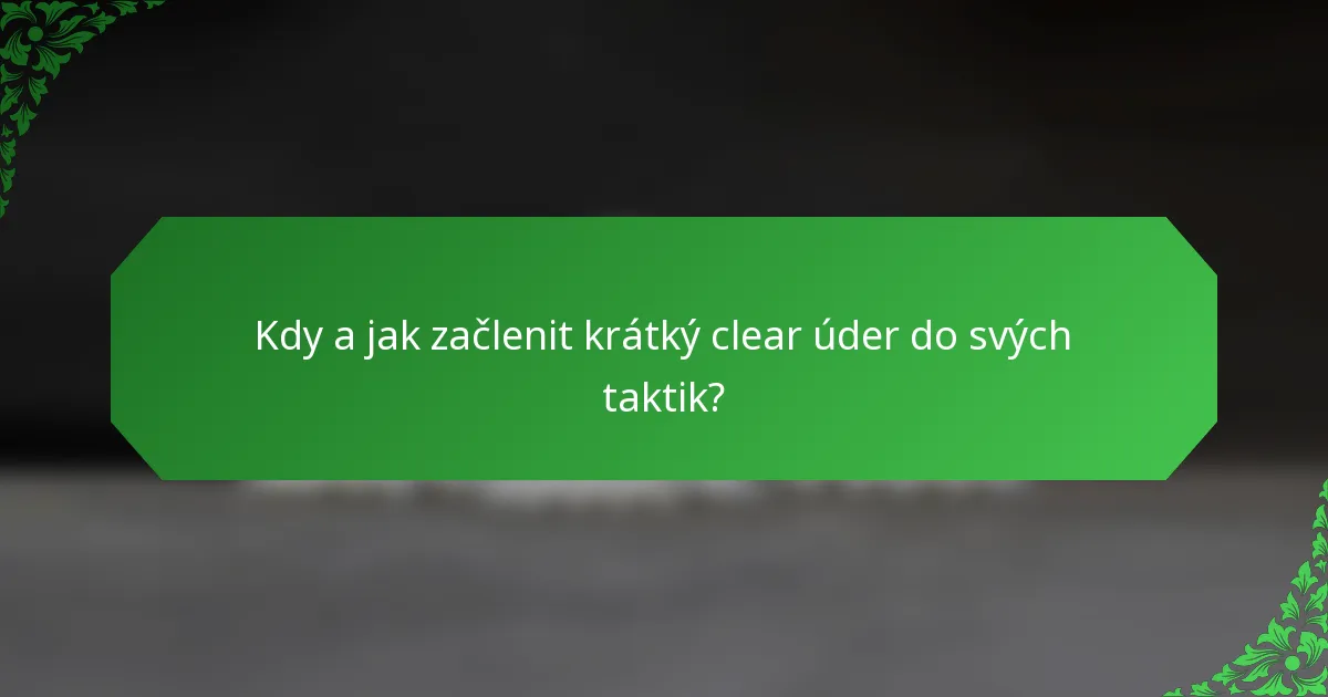 Kdy a jak začlenit krátký clear úder do svých taktik?