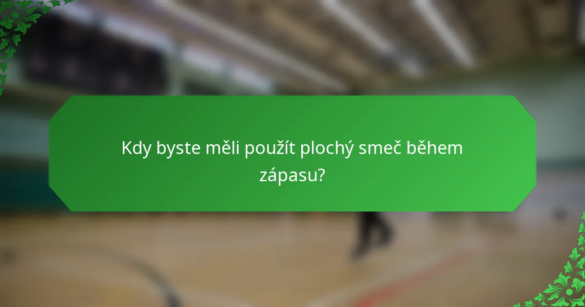 Kdy byste měli použít plochý smeč během zápasu?