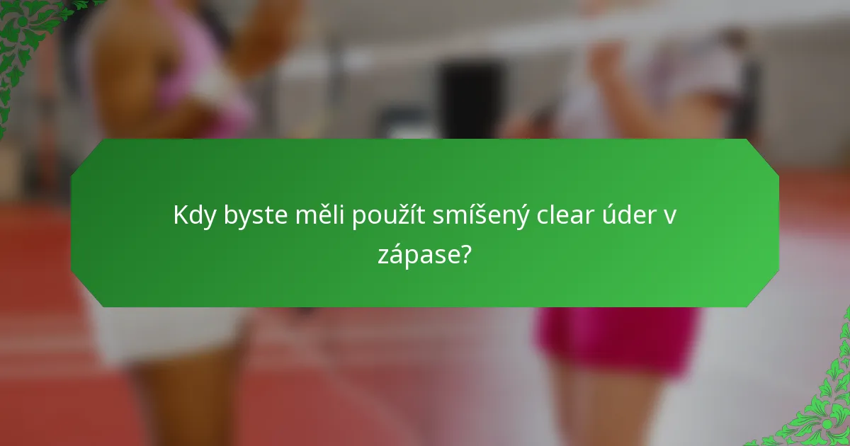 Kdy byste měli použít smíšený clear úder v zápase?
