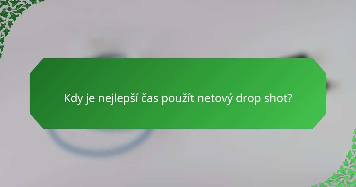 Kdy je nejlepší čas použít netový drop shot?