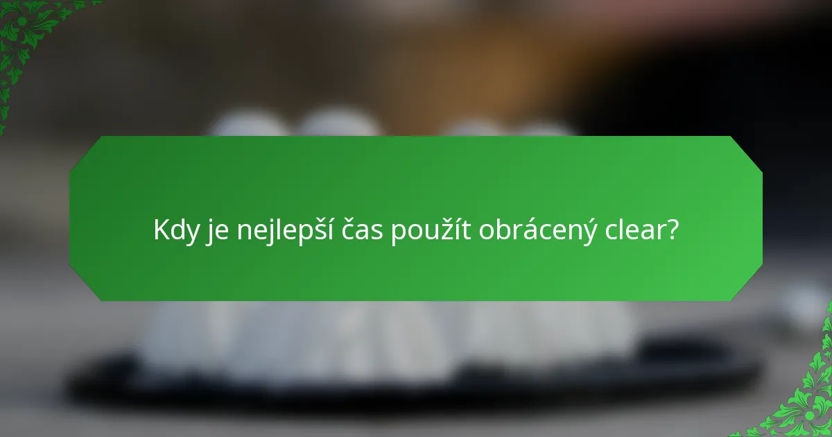Kdy je nejlepší čas použít obrácený clear?